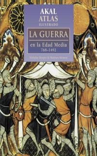 Atlas ilustrado de la guerra: En la Edad Media, 768-1492 Atlas ilustrado de la guerra: En la Edad Media, 768-1492