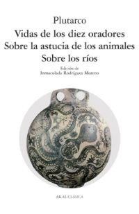 Vidas de los diez oradores. Sobre los ríos. Sobre la astucia de los animales Vidas de los diez oradores. Sobre los ríos. Sobre la astucia de los animales