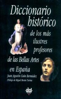 Diccionario histórico de los más ilustres profesores de las Bellas Artes en España Diccionario histórico de los más ilustres profesores de las Bellas Artes en España