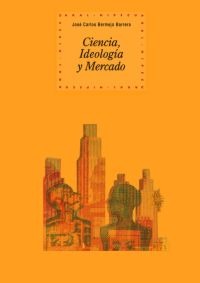 Ciencia, ideología y mercado Ciencia, ideología y mercado