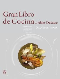 Gran libro de cocina de Alain Ducasse. Mediterráneo Gran libro de cocina de Alain Ducasse. Mediterráneo