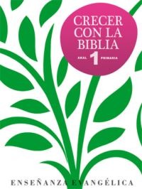 Crecer con la Biblia 1º. Libro del alumno. Crecer con la Biblia 1º. Libro del alumno.