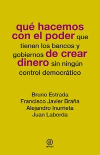 Qué hacemos con el poder de crear dinero Qué hacemos con el poder de crear dinero