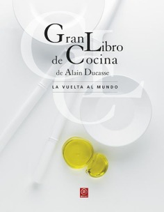 Gran libro de cocina de Alain Ducasse. La vuelta al mundo Gran libro de cocina de Alain Ducasse. La vuelta al mundo