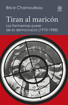 Tiran al maricón. Los fantasmas «queer» de la democracia (1970-1988)