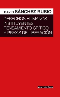 Derechos humanos instituyentes, pensamiento crítico y práxis de liberación Derechos humanos instituyentes, pensamiento crítico y práxis de liberación