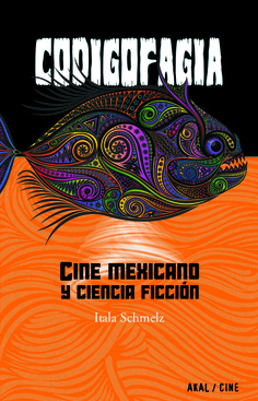 CODIGOFAGIA. CINE MEXICANO Y CIENCIA FICCION CODIGOFAGIA. CINE MEXICANO Y CIENCIA FICCION