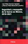 Seguridad y monopolio de la fuerza en México, 2018 - 2021