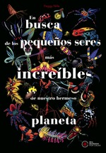 En busca de los pequeños seres más increíbles de nuestro hermoso planeta